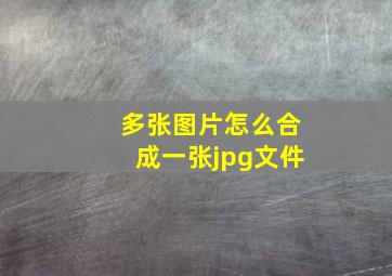 多张图片怎么合成一张jpg文件