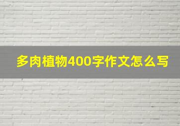 多肉植物400字作文怎么写