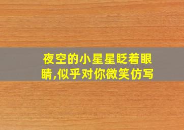 夜空的小星星眨着眼睛,似乎对你微笑仿写