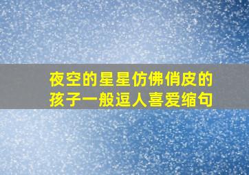 夜空的星星仿佛俏皮的孩子一般逗人喜爱缩句