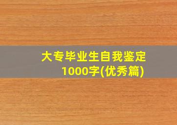 大专毕业生自我鉴定1000字(优秀篇)