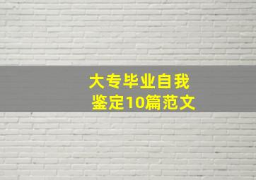 大专毕业自我鉴定10篇范文