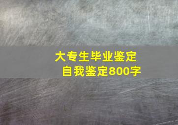 大专生毕业鉴定自我鉴定800字