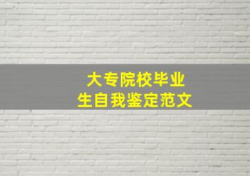 大专院校毕业生自我鉴定范文