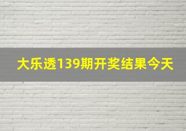 大乐透139期开奖结果今天