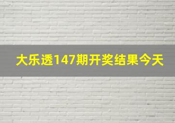 大乐透147期开奖结果今天