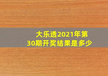 大乐透2021年第30期开奖结果是多少