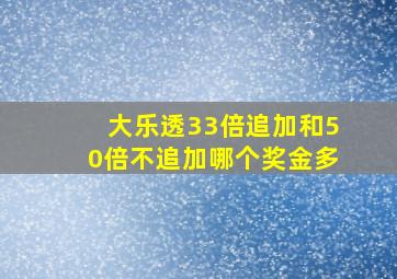 大乐透33倍追加和50倍不追加哪个奖金多