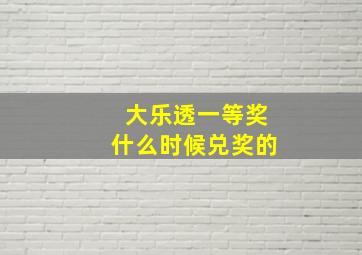 大乐透一等奖什么时候兑奖的