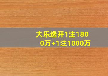 大乐透开1注1800万+1注1000万