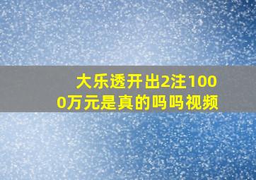 大乐透开出2注1000万元是真的吗吗视频