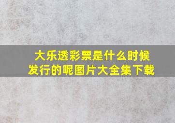 大乐透彩票是什么时候发行的呢图片大全集下载