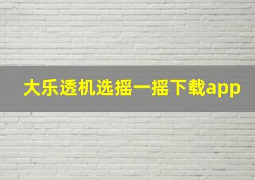 大乐透机选摇一摇下载app