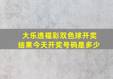 大乐透福彩双色球开奖结果今天开奖号码是多少