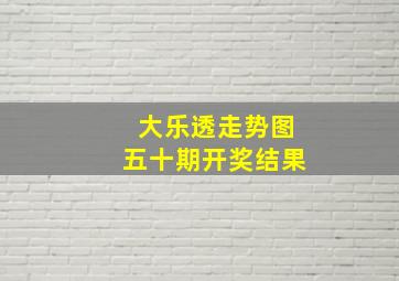 大乐透走势图五十期开奖结果