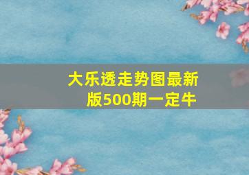 大乐透走势图最新版500期一定牛