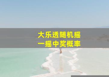 大乐透随机摇一摇中奖概率