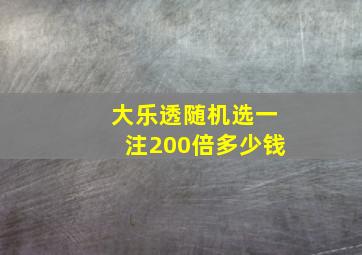 大乐透随机选一注200倍多少钱