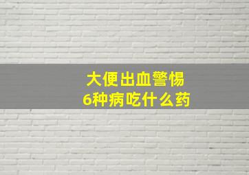 大便出血警惕6种病吃什么药