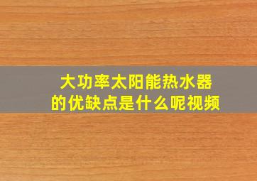 大功率太阳能热水器的优缺点是什么呢视频