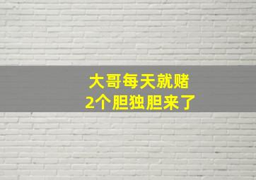 大哥每天就赌2个胆独胆来了