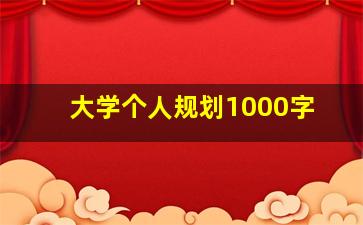 大学个人规划1000字