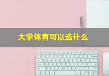 大学体育可以选什么