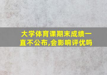 大学体育课期末成绩一直不公布,会影响评优吗