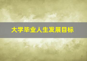 大学毕业人生发展目标