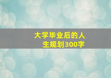 大学毕业后的人生规划300字