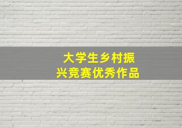 大学生乡村振兴竞赛优秀作品