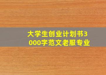 大学生创业计划书3000字范文老服专业