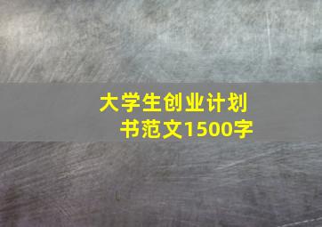 大学生创业计划书范文1500字