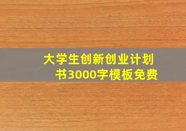 大学生创新创业计划书3000字模板免费