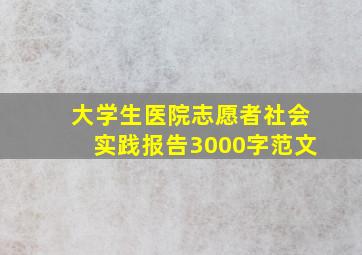 大学生医院志愿者社会实践报告3000字范文