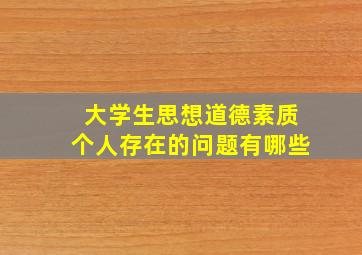 大学生思想道德素质个人存在的问题有哪些