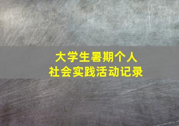 大学生暑期个人社会实践活动记录