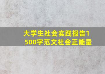 大学生社会实践报告1500字范文社会正能量