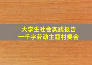 大学生社会实践报告一千字劳动主题村委会