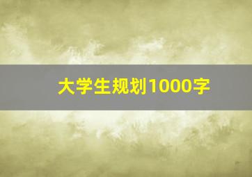 大学生规划1000字