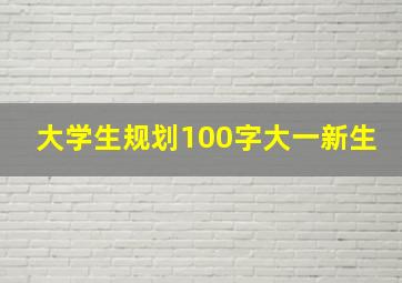 大学生规划100字大一新生