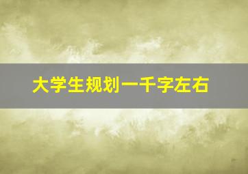 大学生规划一千字左右