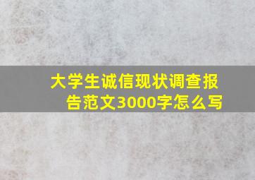 大学生诚信现状调查报告范文3000字怎么写