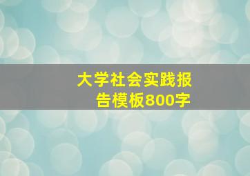 大学社会实践报告模板800字