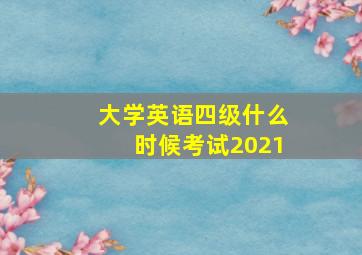 大学英语四级什么时候考试2021