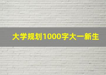 大学规划1000字大一新生