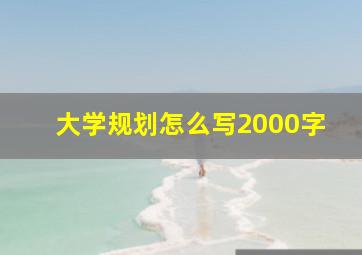 大学规划怎么写2000字