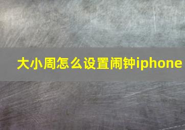 大小周怎么设置闹钟iphone