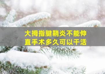 大拇指腱鞘炎不能伸直手术多久可以干活