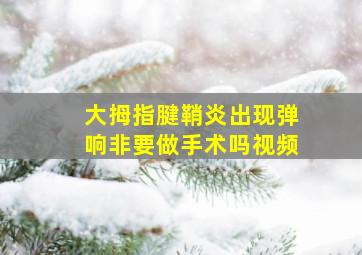 大拇指腱鞘炎出现弹响非要做手术吗视频